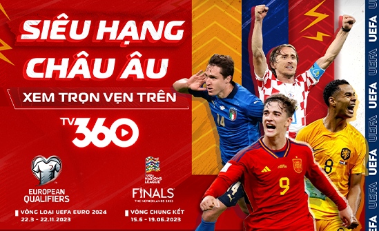 Xem trọn vẹn Vòng loại EURO 2024 và Vòng chung kết UEFA Nations League 2023 trọn vẹn trên TV360 