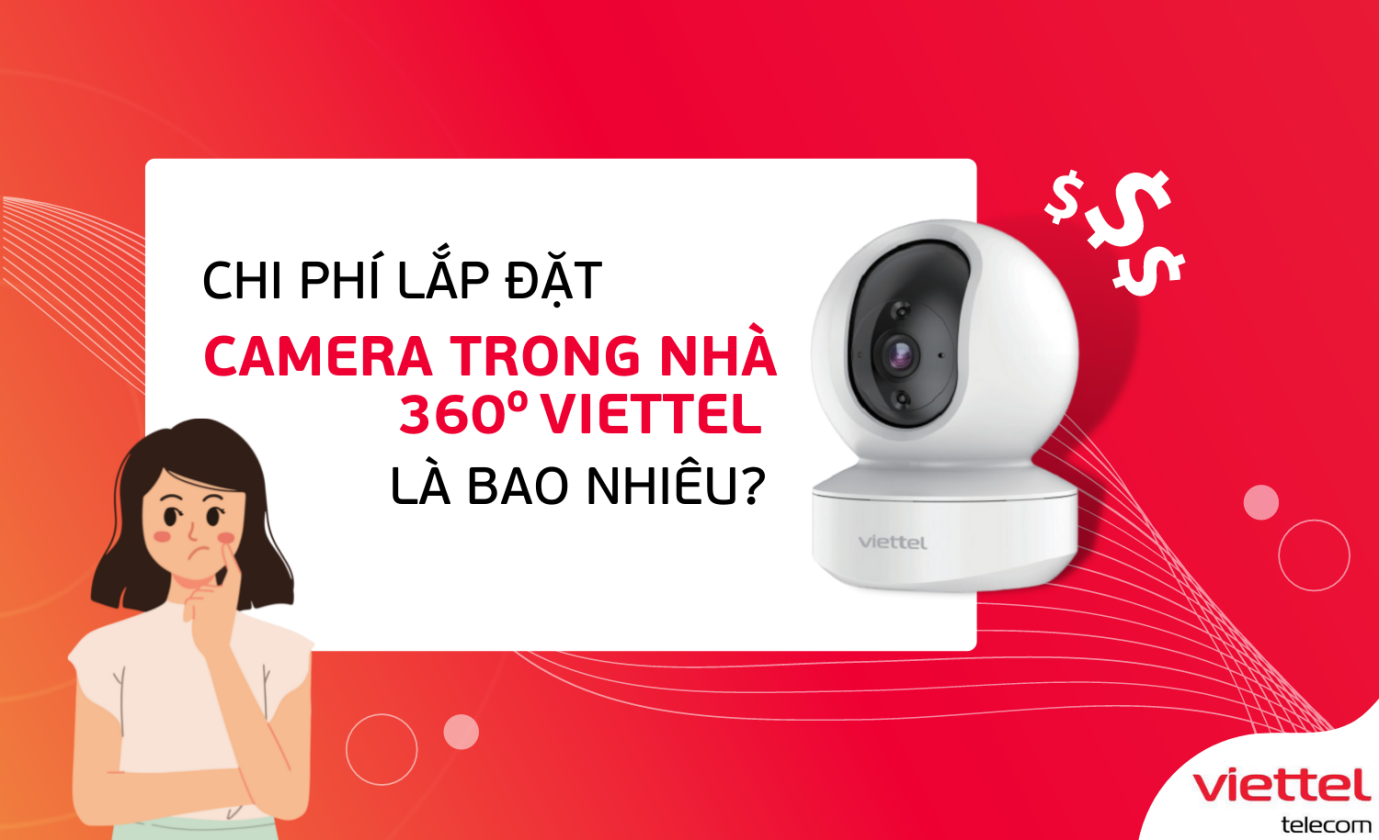 Chi phí lắp đặt camera trong nhà 360 Viettel là bao nhiêu?
