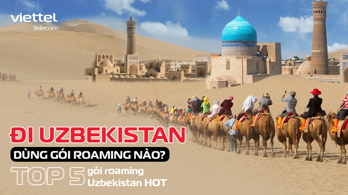 Đi Uzbekistan dùng gói roaming nào? TOP 5 gói roaming Uzbekistan HOT
