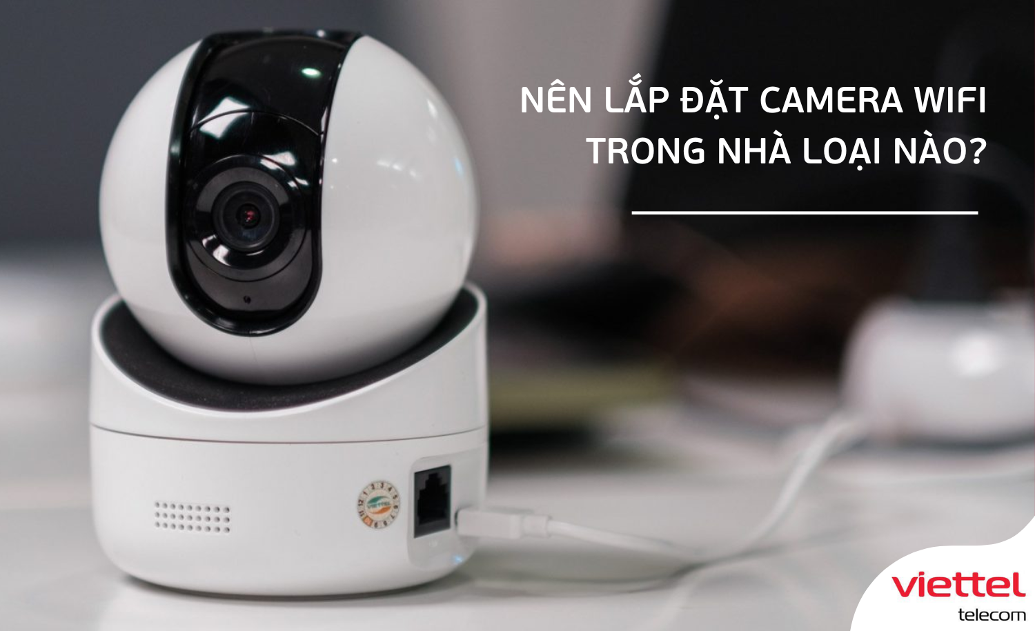 Nên lắp đặt Camera Wifi trong nhà loại nào?